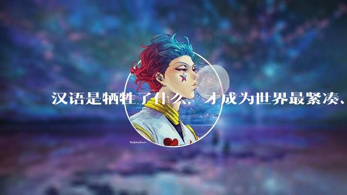 汉语是牺牲了什么，才成为世界最紧凑、最高效的语言？