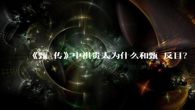 《甄嬛传》中祺贵人为什么和甄嬛反目？